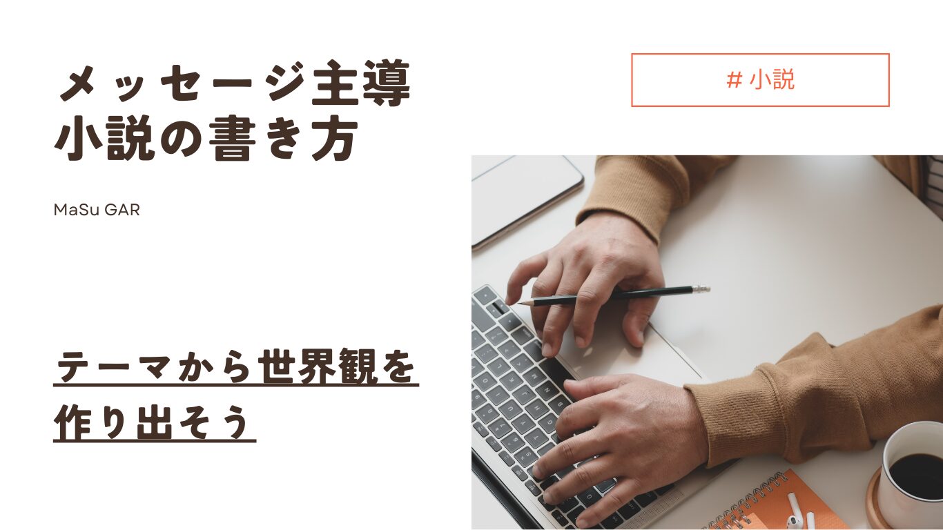 【解説】メッセージ主導の小説の書き方 | テーマから世界観を作り出そう|ましゅlog